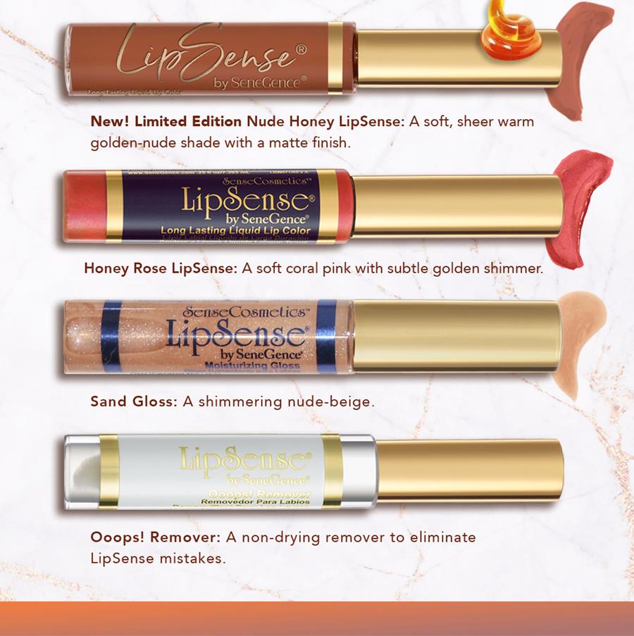 New! Limited Edition Nude Honey LipSense: A soft, sheer warm golden-nude shade with a matte finish. Honey Rose LipSense: A soft coral pink with subtle golden shimmer. Sand Gloss: A shimmering nude-beige. Ooops! Remover: A non-drying remover to eliminate LipSense mistakes.